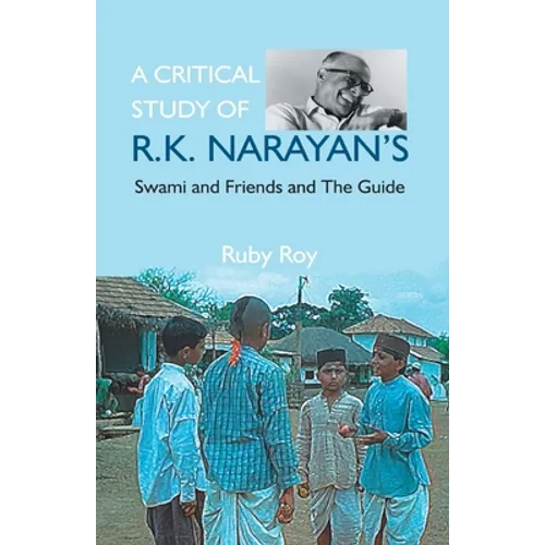 A Critical Study of R.K. Narayan's: Swami And Friends And the Guide