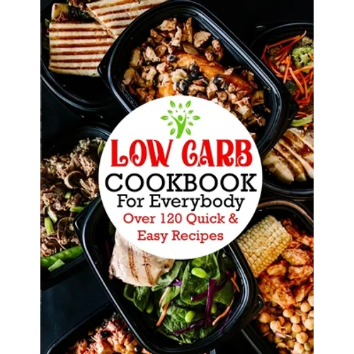 Low Carb Cookbook For Everybody: Over 120 Quick & Easy Recipes