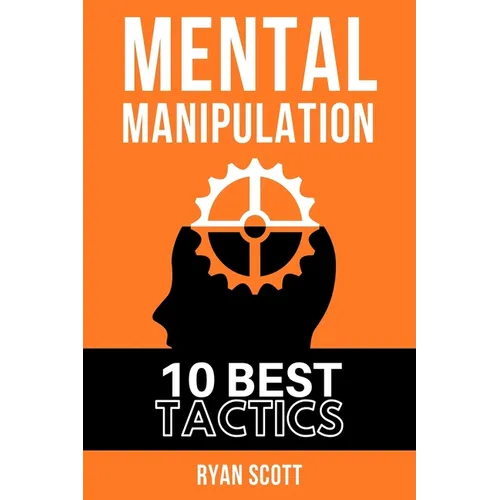 Mental Manipulation: The TOP 10 Manipulation Techniques, Learn How To Influence People, About Dark Psychology, Persuasion Tactics, Mind and