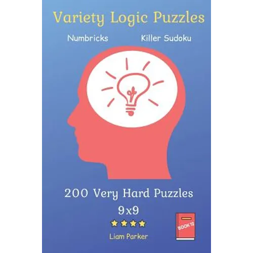 Variety Logic Puzzles - Numbricks, Killer Sudoku 200 Very Hard Puzzles 9x9 Book 12