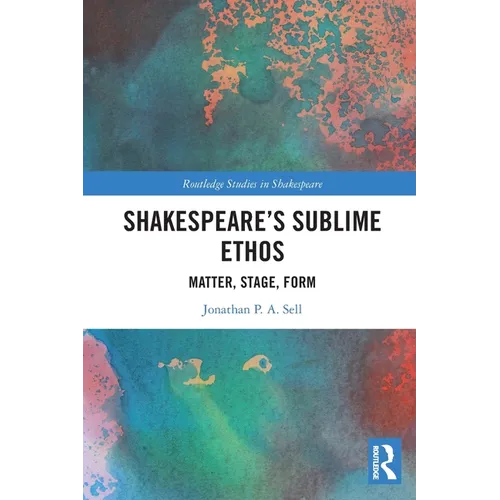 Shakespeare's Sublime Ethos: Matter, Stage, Form