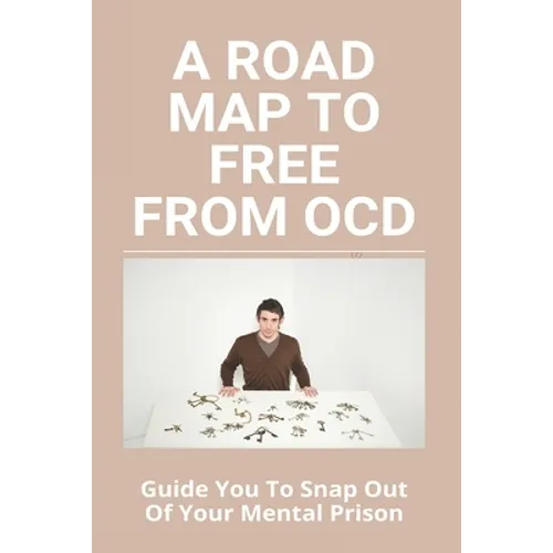 A Road Map To Free From OCD: Guide You To Snap Out Of Your Mental Prison: How To Be Socially Popular