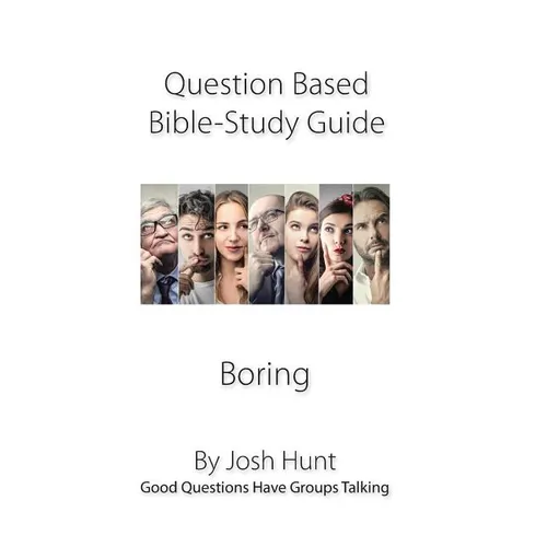 Question-based Bible Study Guide--Boring: Good Questions Have Groups Talking