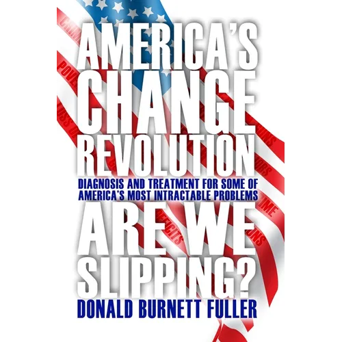 America's Change Revolution: Diagnosis and Treatment for Some of America's Most Intractable Problems