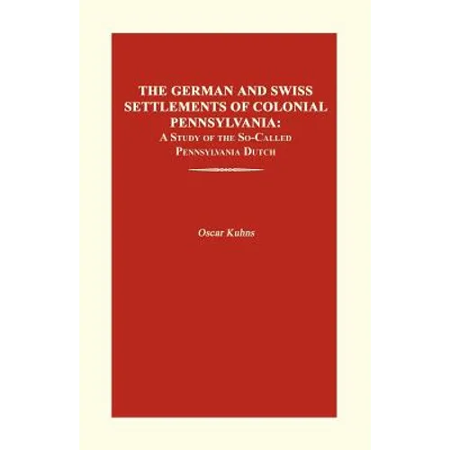 The German and Swiss Settlements of Colonial Pennsylvania: A Study of the So-Called Pennsylvania Dutch - Paperback