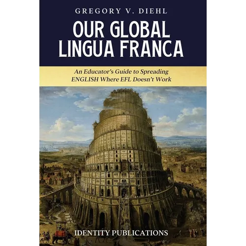 Our Global Lingua Franca: An Educator's Guide to Spreading English Where EFL Doesn't Work