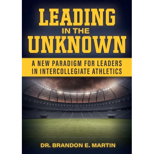 Leading in the Unknown: A New Paradigm for Leaders in Intercollegiate Athletics
