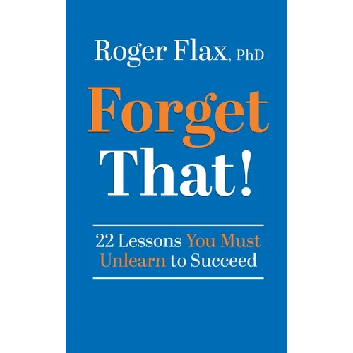 Forget That!: 22 Lessons You Must Unlearn to Succeed