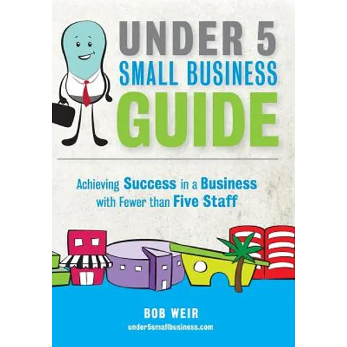 Under 5 Small Business Guide: Achieving Success in a Business with Fewer than Five Staff