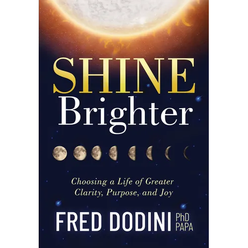 Shine Brighter: Choosing a Life of Greater Clarity, Purpose, and Joy