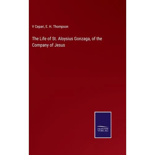 The Life of St. Aloysius Gonzaga, of the Company of Jesus