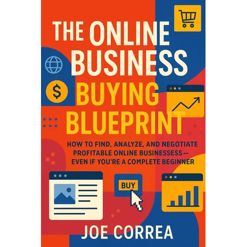 The Online Business Buying Blueprint: How to Find, Analyze, and Negotiate Profitable Online Businesses-Even If You're a Complete Beginner