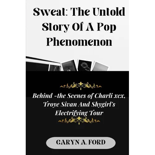 Sweat: The Untold Story Of a Pop Phenomenon: Behind-the-Scenes of Charli XCX, Troye Sivan, and Shygirl's Electrifying Tour