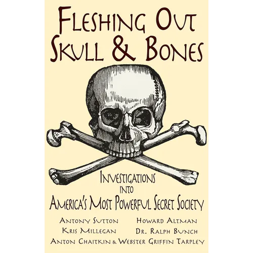 Fleshing Out Skull & Bones: Investigations Into America's Most Powerful Secret Society