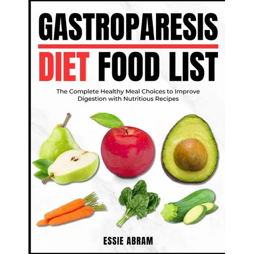 Gastroparesis Diet Food List: The Complete Healthy Meal Choices to Improve Digestion with Nutritious Recipes