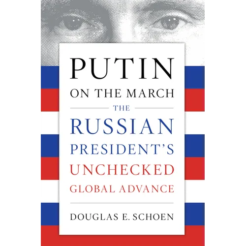 Putin on the March: The Russian President's Unchecked Global Advance