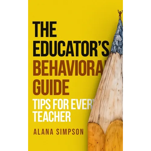 The Educator's Behavorial Guide: Tips for Every Teacher