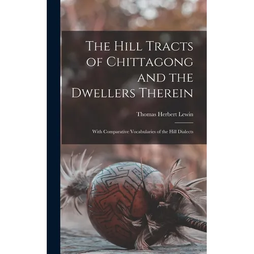 The Hill Tracts of Chittagong and the Dwellers Therein: With Comparative Vocabularies of the Hill Dialects