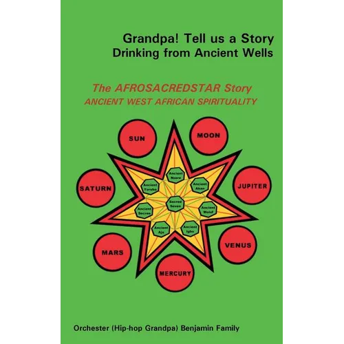 Grandpa! Tell Us a Story Drinking from Ancient Wells the Afrosacredstar Story Ancient West African Spirituality