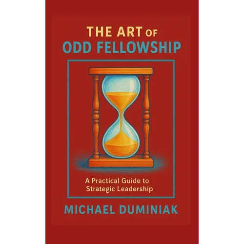 The Art of Odd Fellowship: A Practical Guide to Strategic Leadership