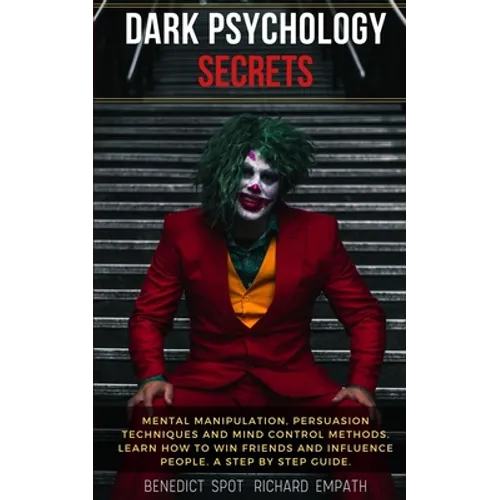 Dark Psychology Secrets: Mental Manipulation, persuasion techniques, and mind control methods. Learn how to win friends and influence people. A
