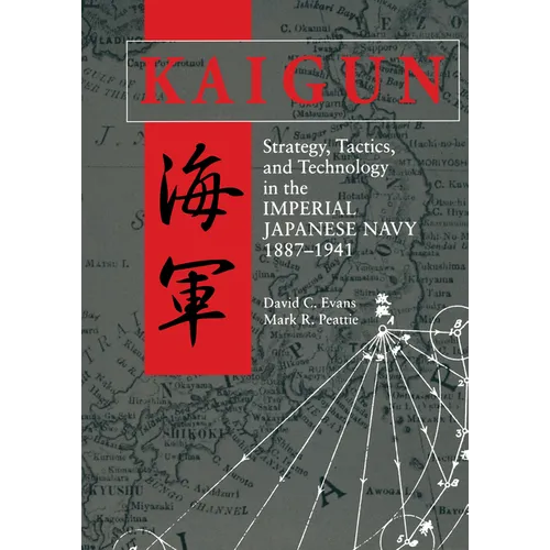 Kaigun: Strategy, Tactics, and Technology in the Imperial Japanese Navy, 1887-1941