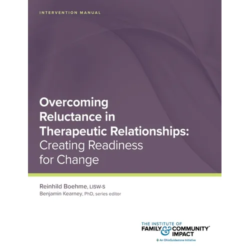 Overcoming Reluctance in Therapeutic Relationships: Intervention Manual: Creating Readiness for Change