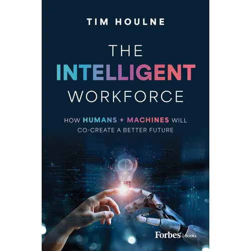 The Intelligent Workforce: How Humans & Machines Will Co-Create a Better Future