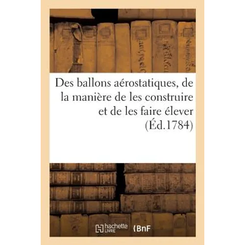 Des Ballons Aérostatiques, de la Manière de Les Construire Et de Les Faire Élever