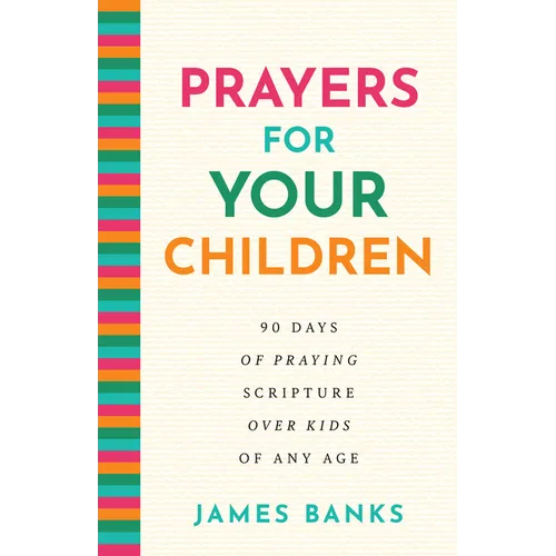 Prayers for Your Children: 90 Days of Praying Scripture Over Kids of Any Age