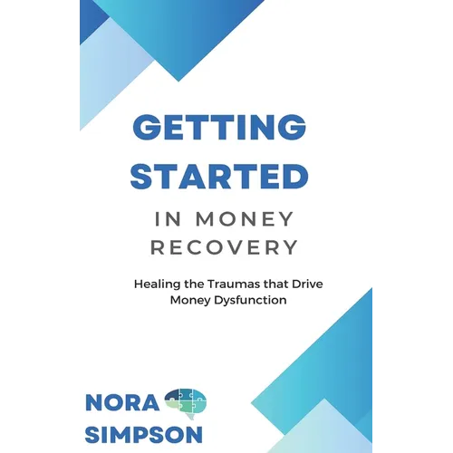 Getting Started in Money Recovery: Healing the Traumas that Drive Money Dysfunction