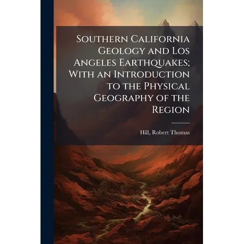 Southern California Geology and Los Angeles Earthquakes; With an Introduction to the Physical Geography of the Region