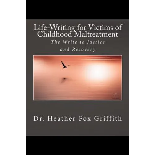 Life-Writing for Victims of Childhood Maltreatment: The Write to Justice and Recovery