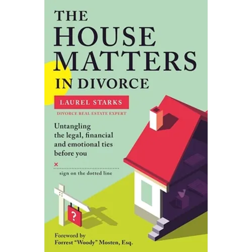The House Matters in Divorce: Untangling the Legal, Financial and Emotional Ties Before You Sign on the Dotted Line