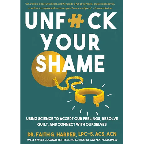 Unfuck Your Shame: Using Science to Accept Our Feelings, Resolve Guilt, and Connect with Ourselves
