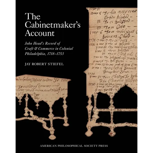 The Cabinetmaker's Account: John Head's Record of Craft and Commerce in Colonial Philadelphia, 1718-1753, Memoirs, American Philosophical Society (Vol