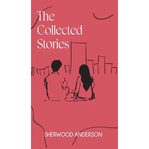 The Collected Stories of Sherwood Anderson
