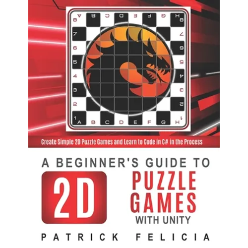 A Beginner's Guide to 2D Puzzle Games with Unity: Create 2D Puzzle Games and Learn to Code in the Process