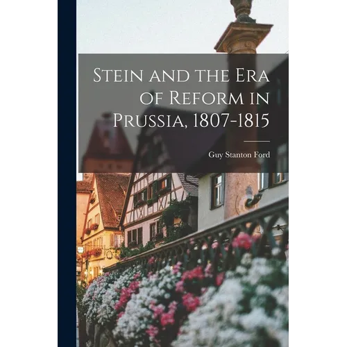 Stein and the Era of Reform in Prussia, 1807-1815