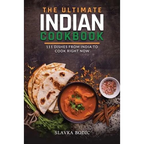 The Ultimate Indian Cookbook: 111 Dishes From India To Cook Right Now