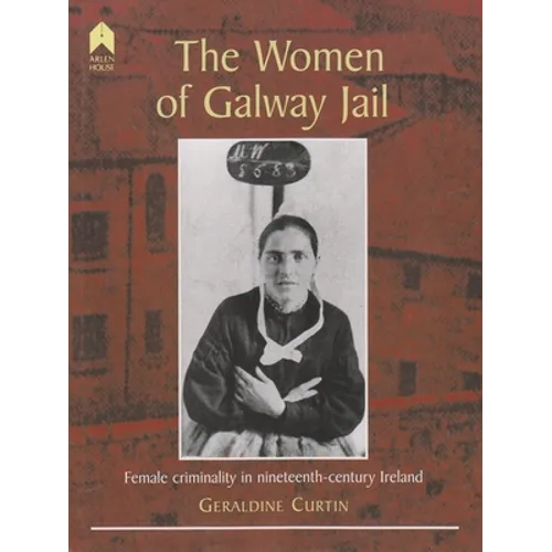 The Women of Galway Jail: Female Criminality in Nineteenth-Century Ireland