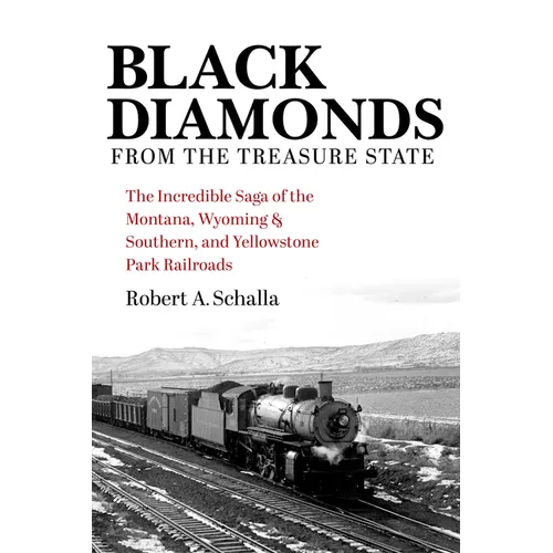 Black Diamonds from the Treasure State: The Incredible Saga of the Montana, Wyoming & Southern, and Yellowstone Park Railroads