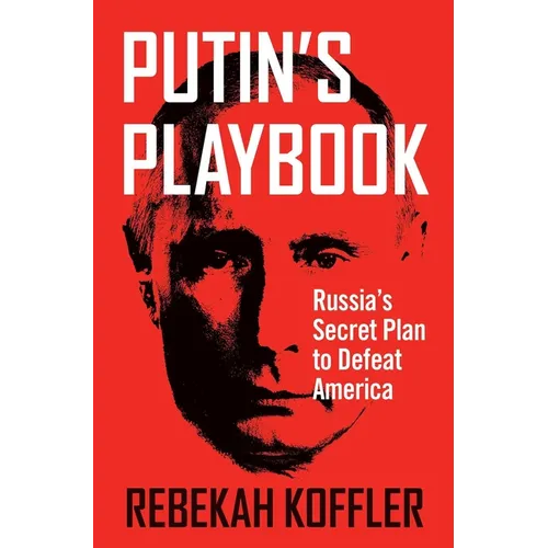 Putin's Playbook: Russia's Secret Plan to Defeat America