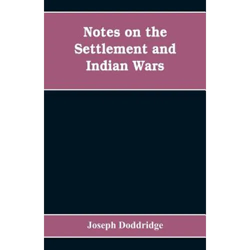 Notes on the settlement and Indian wars of the western parts of Virginia and Pennsylvania, from 1763 to 1783, inclusive: together with a view of the s