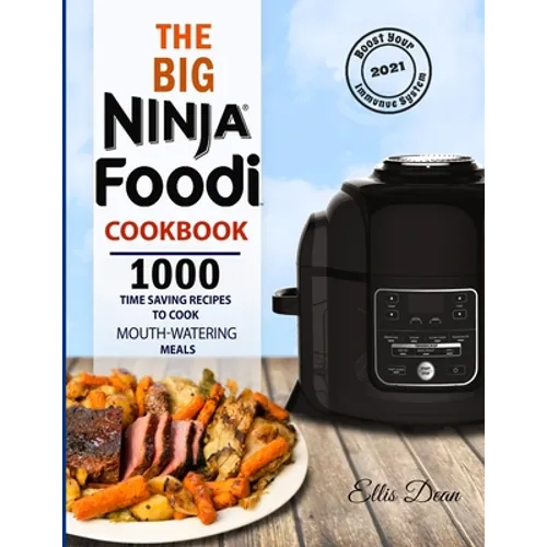 The Big Ninja Foodi Cookbook 2021: 1000 Time Saving Ninja Foodi Pressure Cooker and Air Fryer Recipes to Cook Mouth-Watering Meals for Everyone