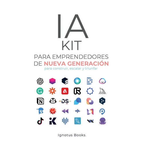 IA KIT para Emprendedores de Nueva Generación: para construir, escalar y avanzar