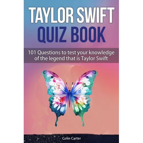 Taylor Swift Quiz Book: 101 Questions To Test Your Knowledge Of The Legend That Is Taylor Swift