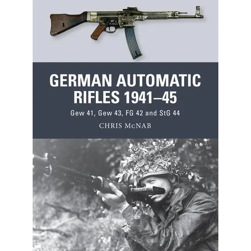 German Automatic Rifles 1941-45: Gew 41, Gew 43, FG 42 and Stg 44