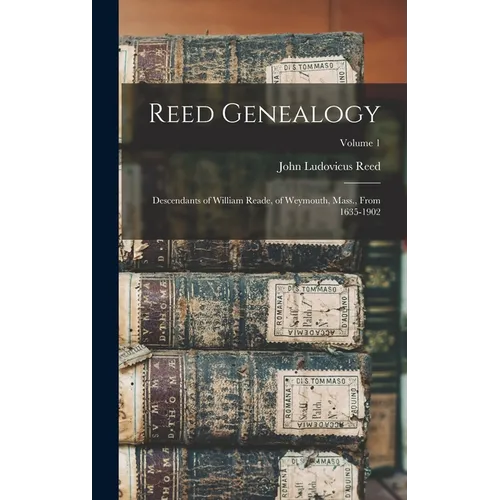 Reed Genealogy: Descendants of William Reade, of Weymouth, Mass., From 1635-1902; Volume 1