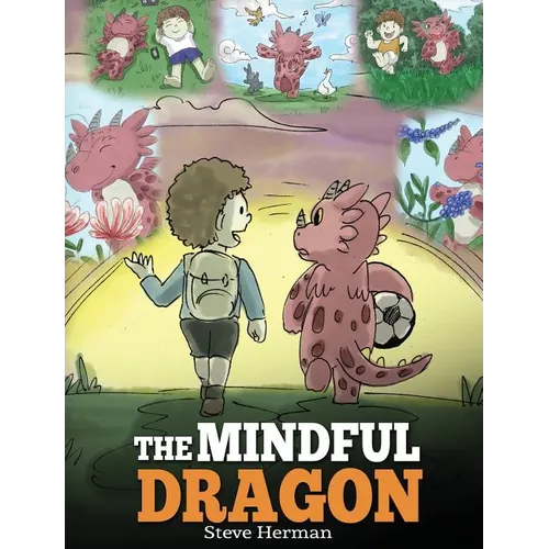 The Mindful Dragon: A Dragon Book about Mindfulness. Teach Your Dragon To Be Mindful. A Cute Children Story to Teach Kids about Mindfulness, Focus and